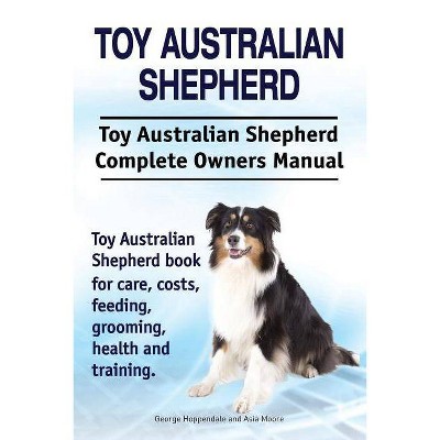 Toy Australian Shepherd. Toy Australian Shepherd Dog Complete Owners Manual. Toy Australian Shepherd book for care, costs, feeding, grooming, health