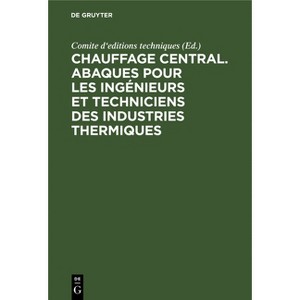 Chauffage Central. Abaques Pour Les Ingénieurs Et Techniciens Des Industries Thermiques - by  Comite d'Editions Techniques (Hardcover) - 1 of 1