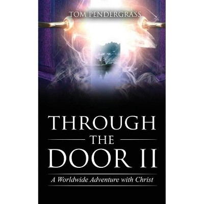 Through the Door II A Worldwide Adventure With Christ - by  Tom Pendergrass (Paperback)