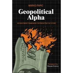 Geopolitical Alpha - by  Marko Papic (Paperback) - 1 of 1