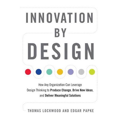 Innovation by Design - by  Thomas Lockwood & Edgar Papke (Paperback)