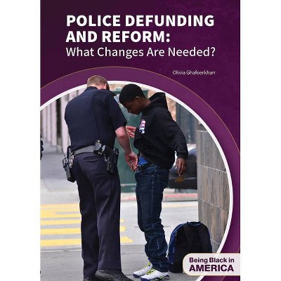 Police Defunding and Reform: What Changes Are Needed? - (Being Black in America) by  Olivia Ghafoerkhan (Hardcover)