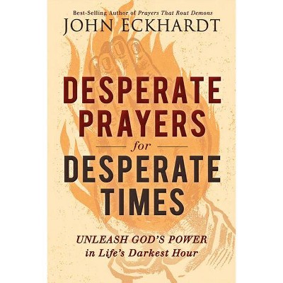 Desperate Prayers for Desperate Times - by  John Eckhardt (Paperback)