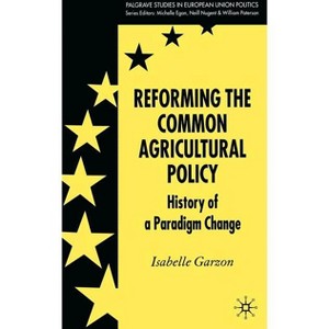 Reforming the Common Agricultural Policy - (Palgrave Studies in European Union Politics) by  I Garzon (Hardcover) - 1 of 1