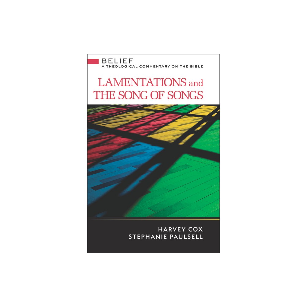 Lamentations and Song of Songs - (Belief: A Theological Commentary on the Bible) by Harvey Cox & Stephanie Paulsell (Hardcover)