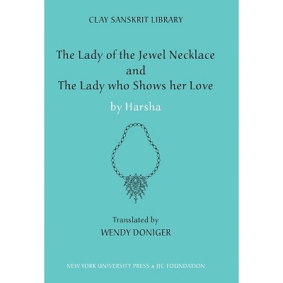 The Lady of the Jewel Necklace & the Lady Who Shows Her Love - (Clay Sanskrit Library) by  Harsha (Hardcover)