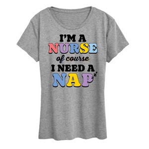 Women's - Instant Message - Im A Nurse Of Course I Need A Nap Short Sleeve Graphic T-Shirt - 1 of 4