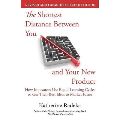 The Shortest Distance Between You and Your New Product, 2nd Edition - by  Katherine Radeka (Paperback)