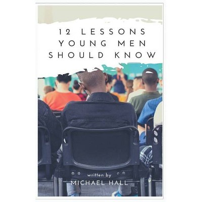 12 Lessons Young Men Should Know - by  Michael E Hall (Paperback)