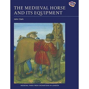 The Medieval Horse and Its Equipment, c.1150-c.1450 - (Medieval Finds from Excavations in London) by  John Clark (Paperback) - 1 of 1