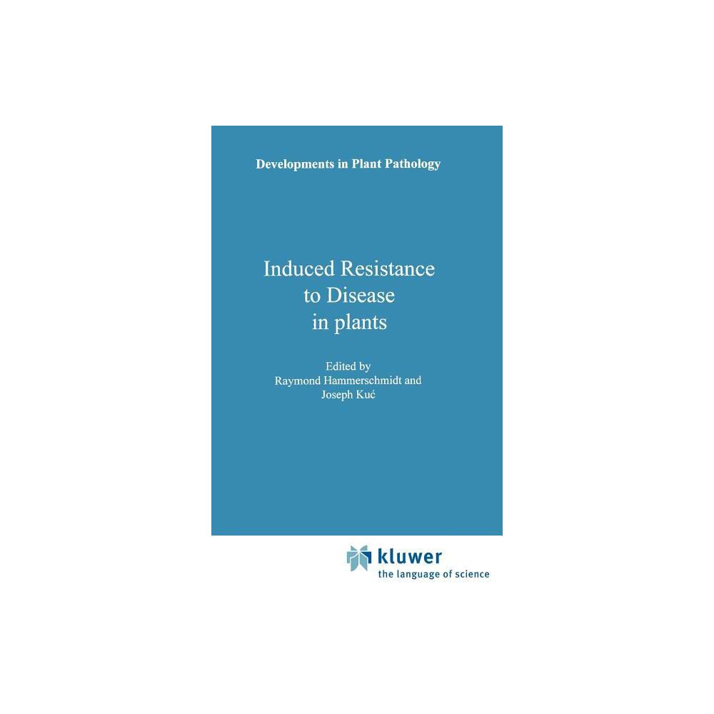Induced Resistance to Disease in Plants - (Developments in Plant Pathology) by R Hammerschmidt & Joseph Kuc (Hardcover)