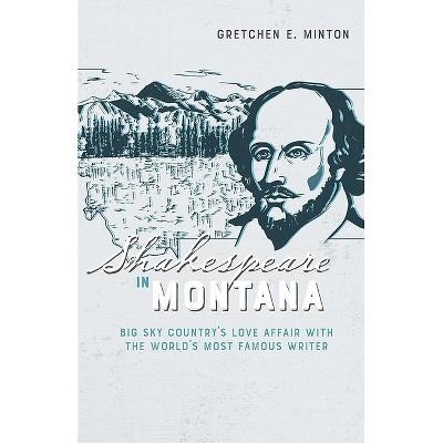 Shakespeare in Montana - by  Gretchen E Minton (Paperback)