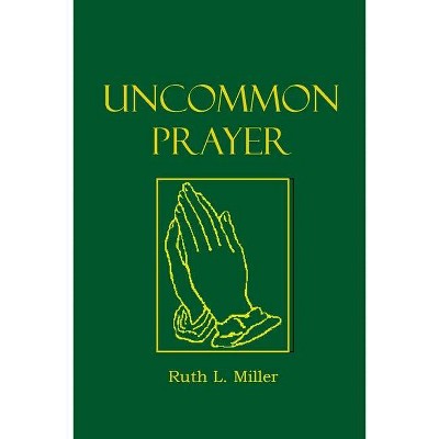 Uncommon Prayer - 3rd Edition by  Ruth L Miller (Paperback)