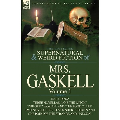 The Collected Supernatural and Weird Fiction of Mrs. Gaskell-Volume 1 - by  Mrs Gaskell (Paperback)