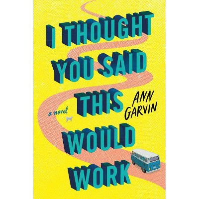 I Thought You Said This Would Work - by  Ann Garvin (Paperback)