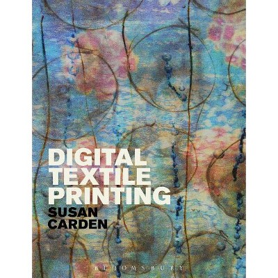 Digital Textile Printing - (Textiles That Changed the World) by  Susan Carden (Paperback)