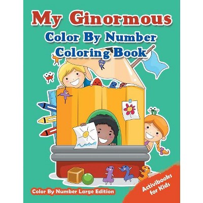 My Ginormous Color By Number Coloring Book - Color By Number Large Edition - by  Activibooks For Kids (Paperback)