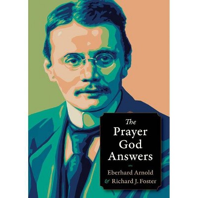 The Prayer God Answers - (Plough Spiritual Guides: Backpack Classics) by  Eberhard Arnold & Richard J Foster (Paperback)