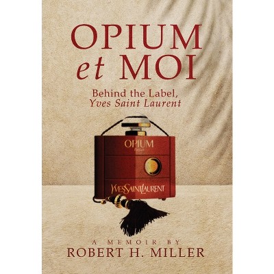 Opium et Moi - by  Robert H Miller (Hardcover)