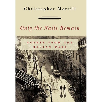 Only the Nails Remain - by  Christopher Merrill (Hardcover)