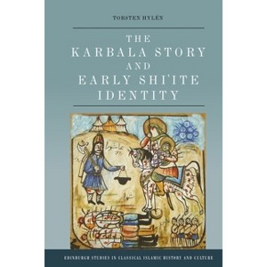 The Karbala Story and Early Shi'ite Identity - (Edinburgh Studies in Classical Islamic History and Culture) by  Torsten Hylén (Hardcover) - 1 of 1
