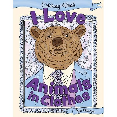 I Love Animals in Clothes - by  Jen Racine (Paperback)