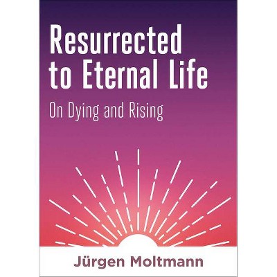 Resurrected to Eternal Life - by  Jürgen Moltmann (Hardcover)