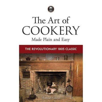 The Art of Cookery Made Plain and Easy - by  Hannah Glasse (Paperback)