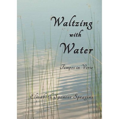 Waltzing with Water - by  Elizabeth Spencer Spragins (Paperback)