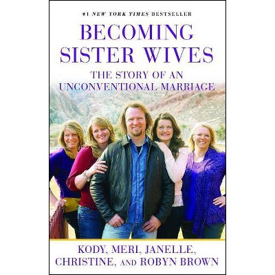 Becoming Sister Wives - by  Kody Brown & Meri Brown & Janelle Brown & Christine Brown & Robyn Brown (Paperback)