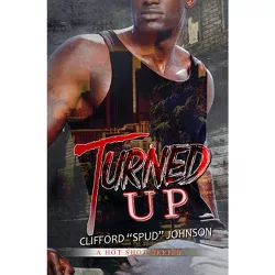 Turned Up - (Hot Shot) by  Clifford "Spud" Johnson (Paperback)