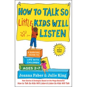 How to Talk So Little Kids Will Listen : A Survival Guide to Life with Children Ages 2-7 (Paperback) - by Joanna Faber & Julie King - 1 of 1