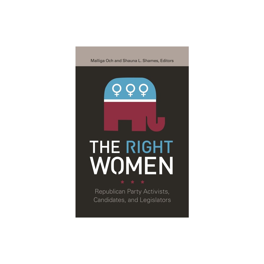 The Right Women - (Gender Matters in U.S. Politics) by Malliga Och & Shauna L Shames & Juliet Williams (Hardcover)