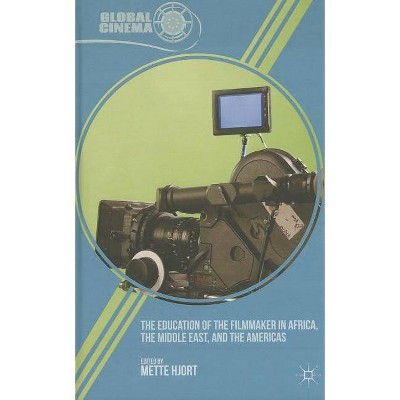 The Education of the Filmmaker in Africa, the Middle East, and the Americas - (Global Cinema) by  M Hjort (Hardcover)