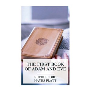 The First Book of Adam and Eve - by  Rutherford Hayes Platt (Paperback) - 1 of 1
