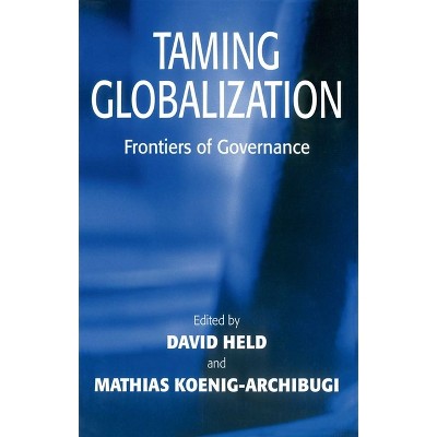Taming Globalization - by  David Held & Mathias Koenig-Archibugi (Hardcover)