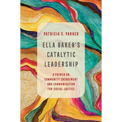 Ella Baker's Catalytic Leadership, 2 - (Communication for Social Justice Activism) by  Patricia S Parker (Paperback)