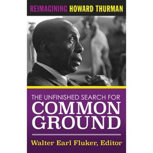 The Unfinished Search for Common Ground: Reimagining Howard Thurman's Life and Work - by  Walter Earl Fluker (Paperback) - 1 of 1