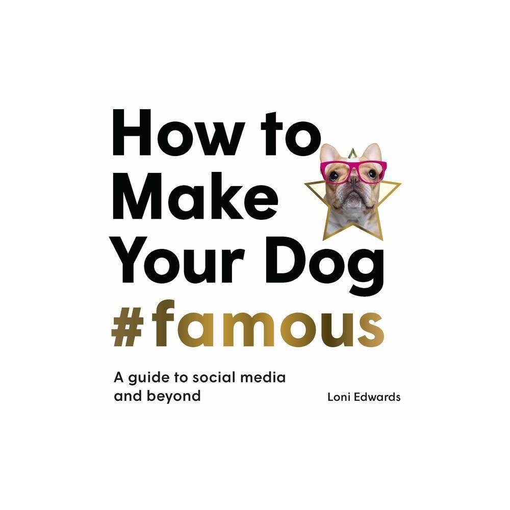 ISBN 9781913947149 product image for How to Make Your Dog #Famous - by Loni Edwards (Hardcover) | upcitemdb.com