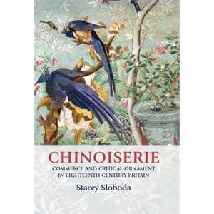Chinoiserie - (Studies in Design and Material Culture) by  Stacey Sloboda (Hardcover) - 1 of 1