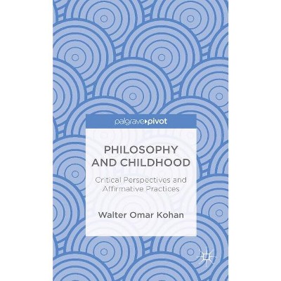 Philosophy and Childhood: Critical Perspectives and Affirmative Practices - by  W Kohan (Hardcover)