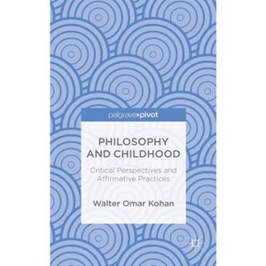 Philosophy and Childhood: Critical Perspectives and Affirmative Practices - by  W Kohan (Hardcover) - 1 of 1