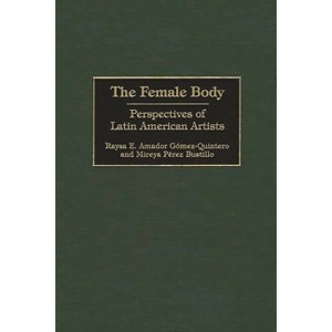 The Female Body - (Contributions in Women's Studies) by  Raysa Elena Amador Gomez-Quintero & Mireya Perez Bustillo & Raysa E G?mez-Quintero - 1 of 1