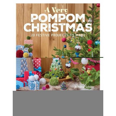 A Very Pompom Christmas: 20 Festive Projects to Make - by  Jemima Schlee (Paperback)