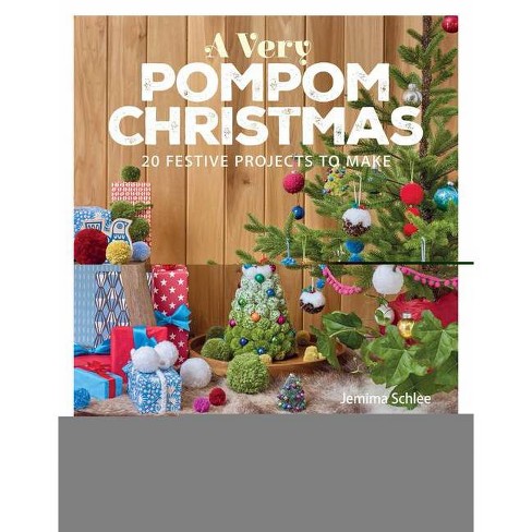A Very Pompom Christmas: 20 Festive To Make - By Jemima Schlee :