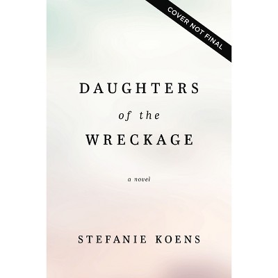 Daughters of the Wreckage - by  Stefanie Koens (Paperback)