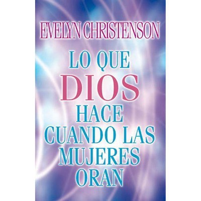 Lo Que Dios Hace Cuando Las Mujeres Oran - by  Evelyn Christenson (Paperback)