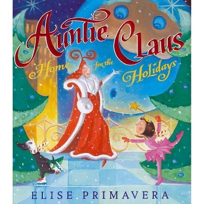 Auntie Claus, Home for the Holidays - by  Elise Primavera (Hardcover)