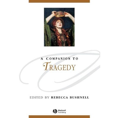 A Companion to Tragedy - (Blackwell Companions to Literature and Culture) by  Rebecca Bushnell (Paperback)