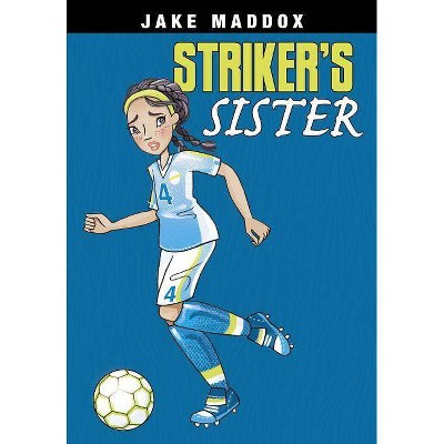 Striker's Sister - (Jake Maddox Girl Sports Stories) by  Jake Maddox (Paperback)